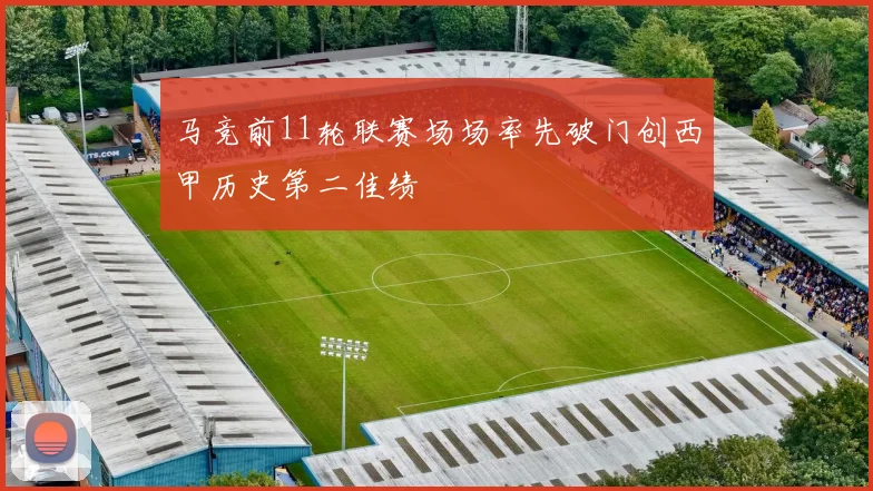 马竞前11轮联赛场场率先破门创西甲历史第二佳绩